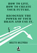 How to live. How to create your future. Recognize the power of your brain and use it - okładka