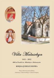 Villa Maluschyn 1412-2012. 600 lat Parafii św. Mikołaja w Maluszynie. Księga Jubileuszowa - okładka